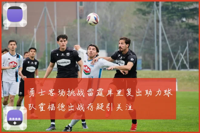 勇士客场挑战雷霆库里复出助力球队霍福德出战存疑引关注
