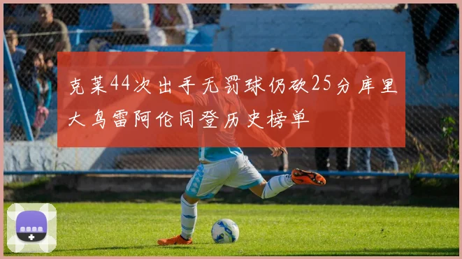 克莱44次出手无罚球仍砍25分库里大鸟雷阿伦同登历史榜单